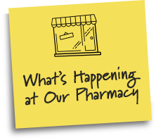 What's Happening at Our Pharmacy